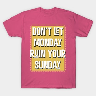 Don'T Let Monday Ruin Your Sunday T-Shirt